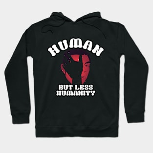 Humanity, Human but less humanity Hoodie